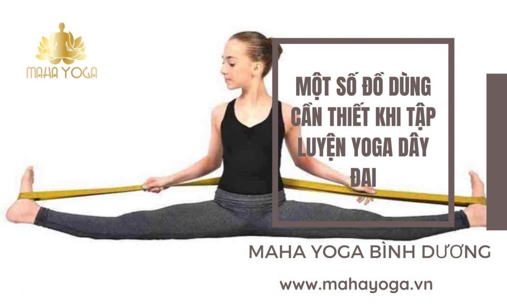 Một số đồ dùng cần thiết khi tập luyện Yoga dây đai - Maha Yoga Bình dương